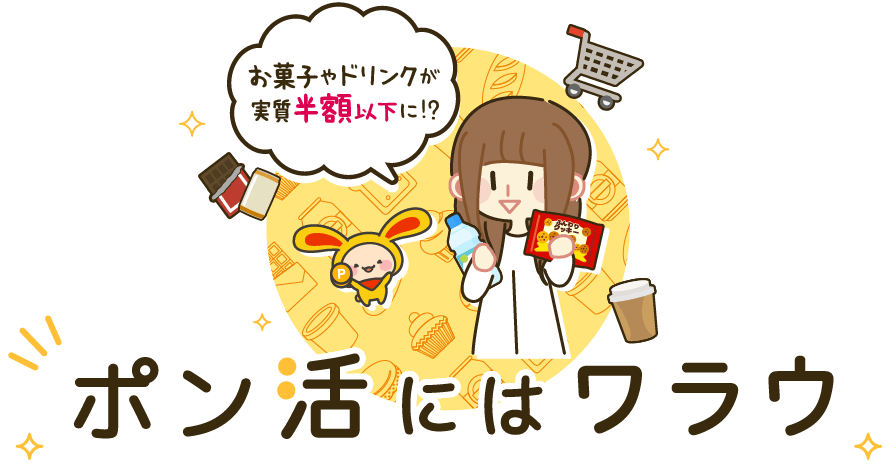 お菓子やドリンクが実質半額以下に!?ポン活にはワラウ