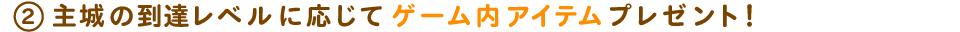 主城の到達レベルに応じてゲーム内アイテムプレゼント!