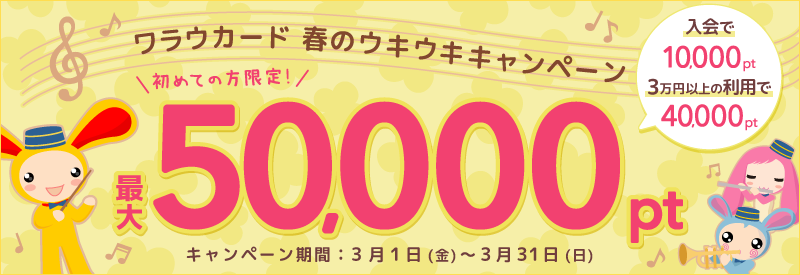 ワラウカード新規入会キャンペーン 新規入会&ご利用で今だけ最大40,000ptプレゼント！