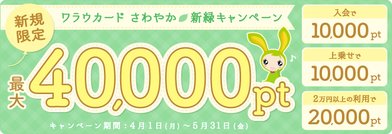 ワラウカード新規入会キャンペーン 新規入会&ご利用で今だけ最大40,000ptプレゼント！