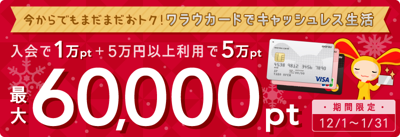 ワラウカード新規入会キャンペーン 新規入会&ご利用で今だけ最大60,000ptプレゼント！