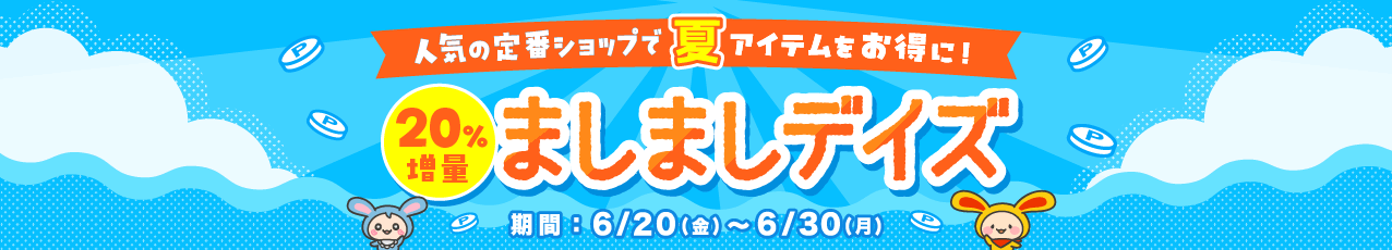 【20%増量】人気の定番ショップで夏アイテムをお得に！ましましデイズ開催中！期間 :2025年6月20日 (金) 〜 2024年6月30日 (月)