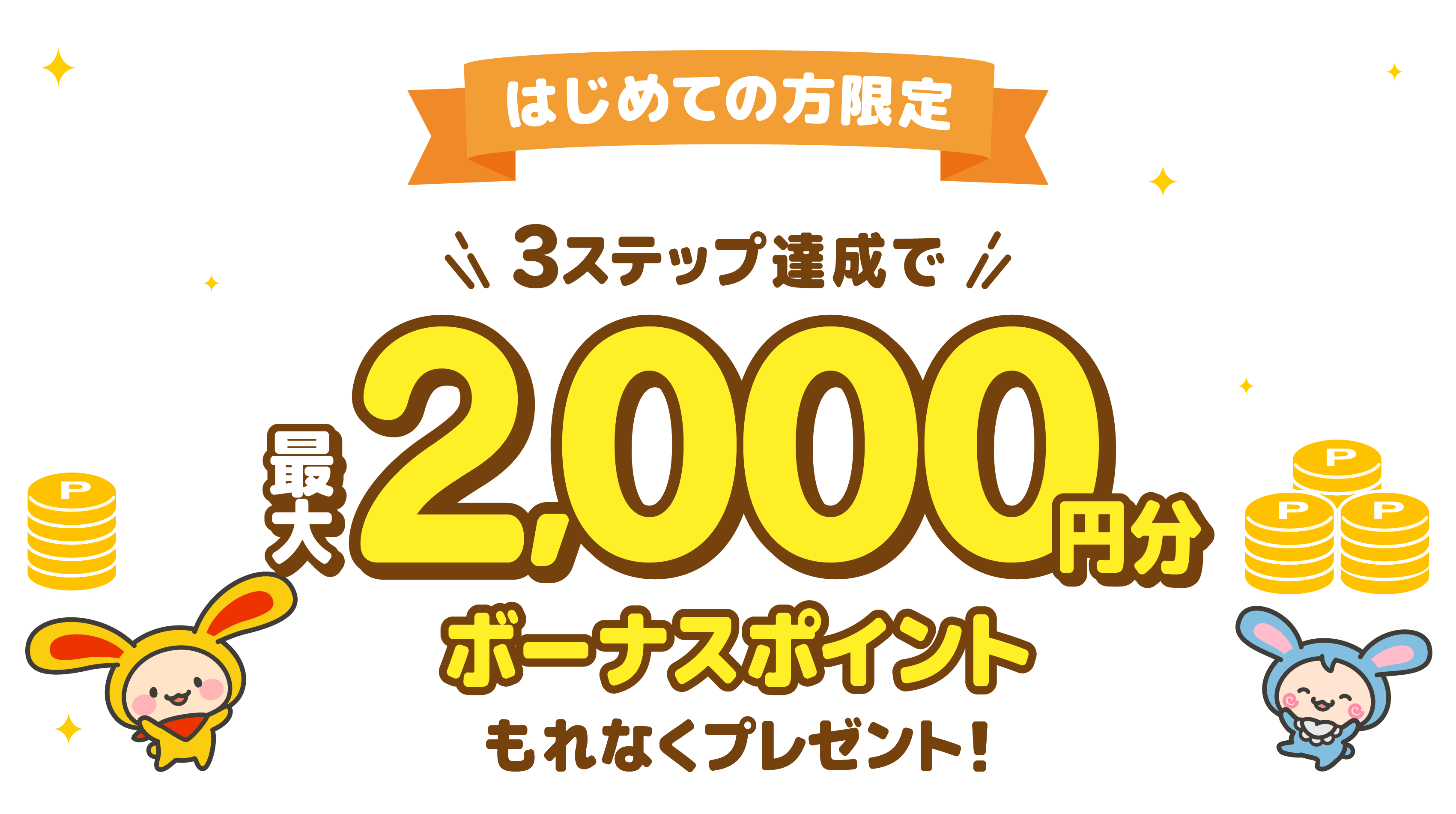 はじめての方限定！3ステップ達成で最大2,000円分ボーナスポイントもれなくプレゼント！