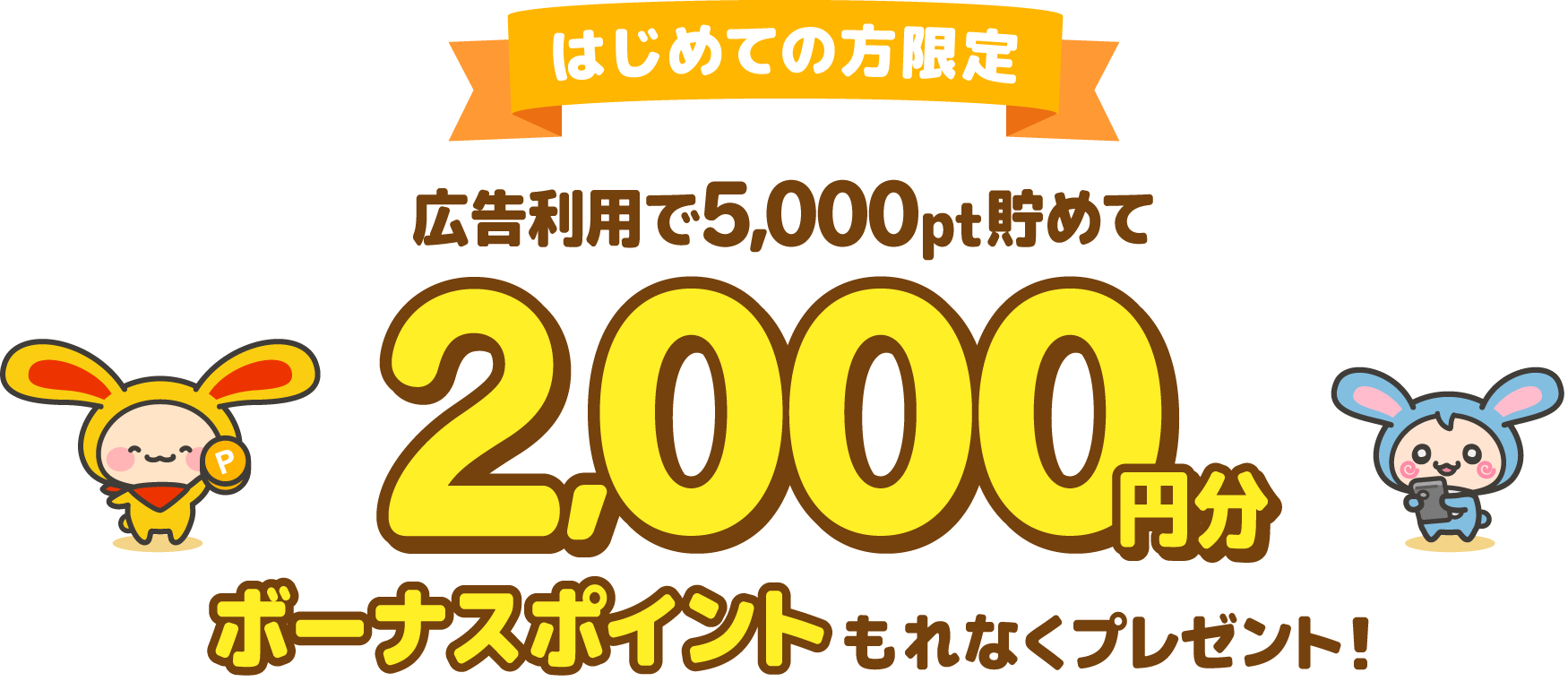 はじめての方限定広告利用で5,000pt貯めて2,000円分ボーナスポイントもれなくプレゼント！